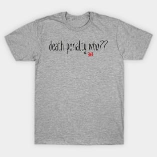 Death Penalty Who?? T-Shirt